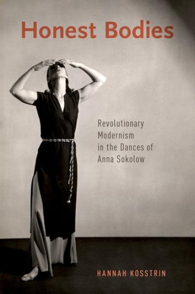 Honest Bodies: Revolutionary Modernism in the Dances of Anna Sokolow Honest Bodies: Revolutionary Modernism in the Dances of Anna Sokolow